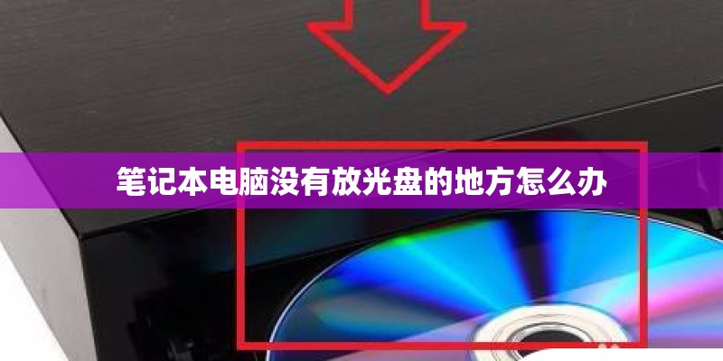 笔记本电脑没有放光盘的地方怎么办