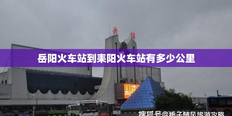 岳阳火车站到耒阳火车站有多少公里