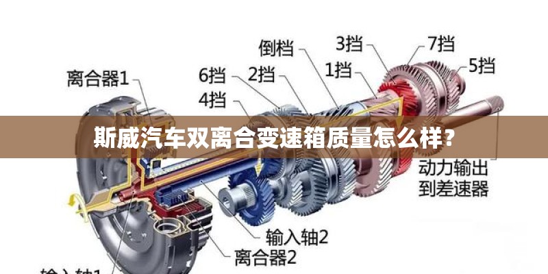 斯威汽车双离合变速箱质量怎么样？