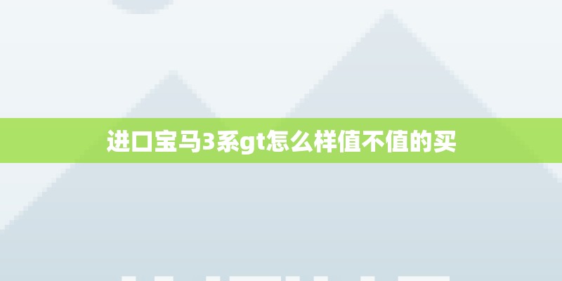 进口宝马3系gt怎么样值不值的买