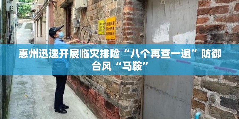 惠州迅速开展临灾排险“八个再查一遍”防御台风“马鞍”