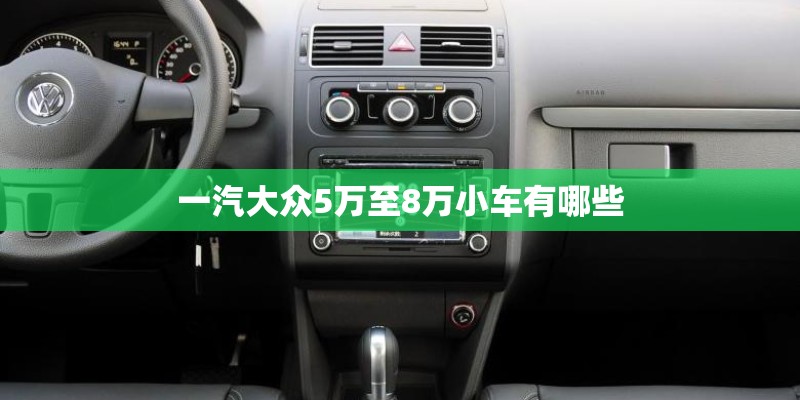 一汽大众5万至8万小车有哪些