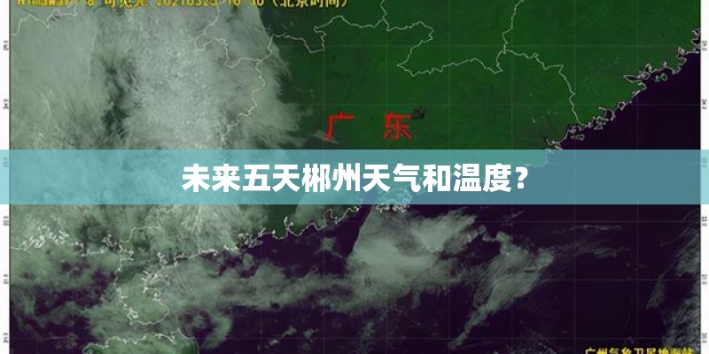 未来五天郴州天气和温度？