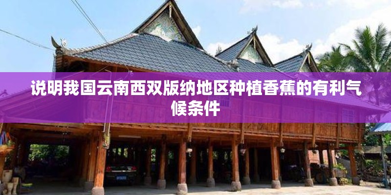说明我国云南西双版纳地区种植香蕉的有利气候条件