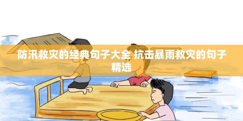 防汛救灾的经典句子大全 抗击暴雨救灾的句子精选 防汛救灾的经典句子大全 抗击暴雨救灾的句子精选