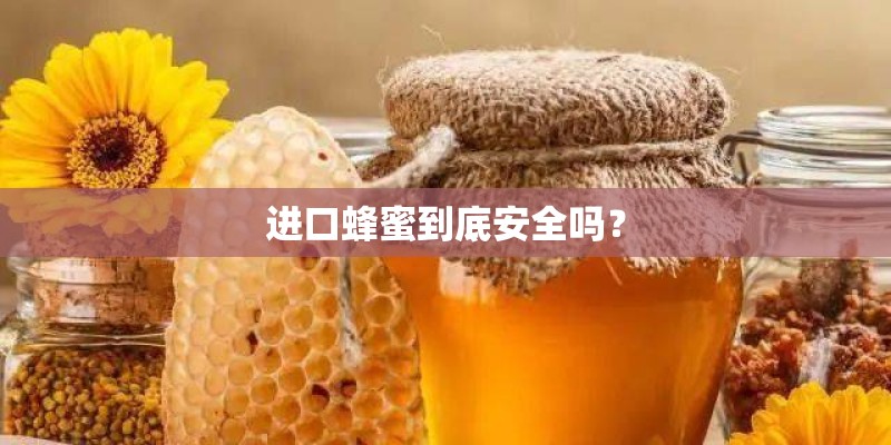 进口蜂蜜到底安全吗？