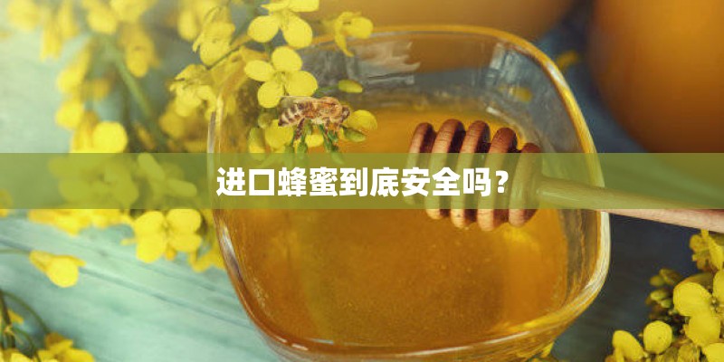 进口蜂蜜到底安全吗？