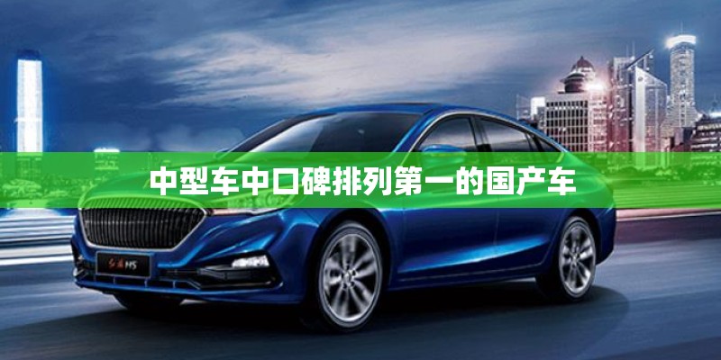 中型车中口碑排列第一的国产车