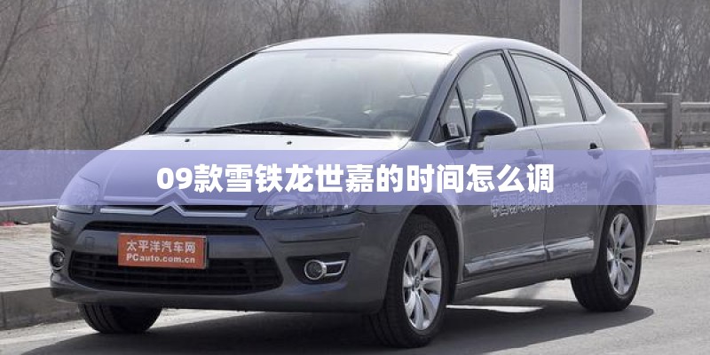 09款雪铁龙世嘉的时间怎么调