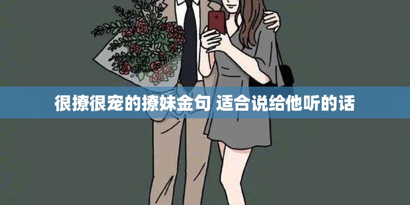 很撩很宠的撩妹金句 适合说给他听的话