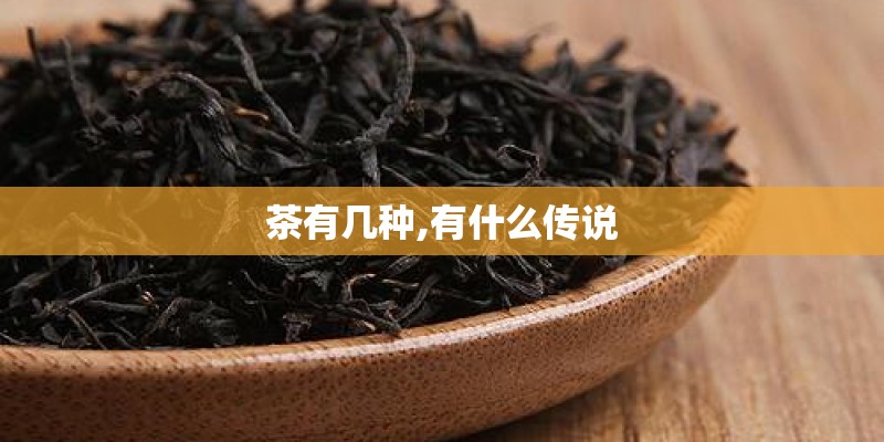茶有几种,有什么传说