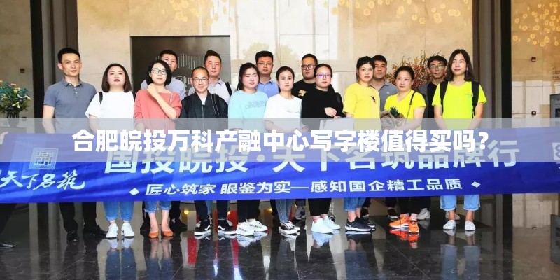 合肥皖投万科产融中心写字楼值得买吗? 合肥皖投万科产融中心写字楼值得买吗?