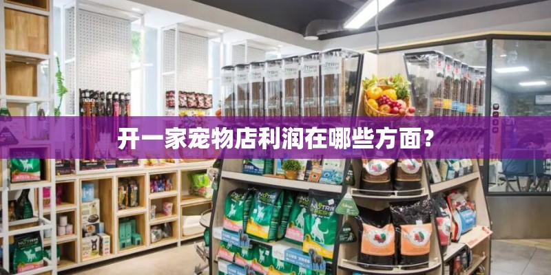 开一家宠物店利润在哪些方面？