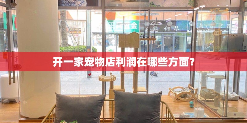 开一家宠物店利润在哪些方面？
