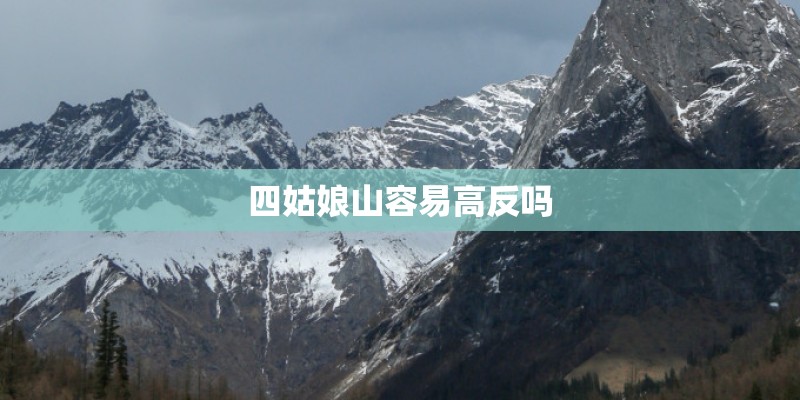 四姑娘山容易高反吗