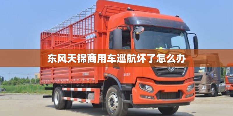 东风天锦商用车巡航坏了怎么办