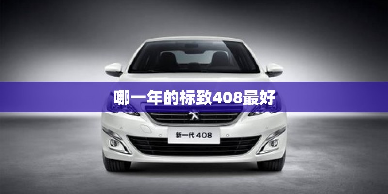 哪一年的标致408最好