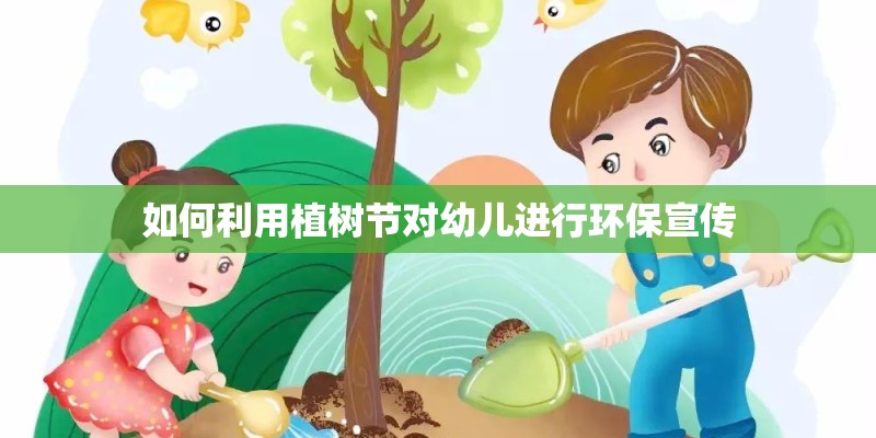 如何利用植树节对幼儿进行环保宣传