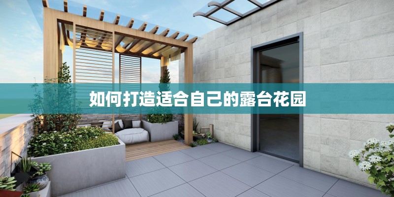 如何打造适合自己的露台花园 如何打造适合自己的露台花园