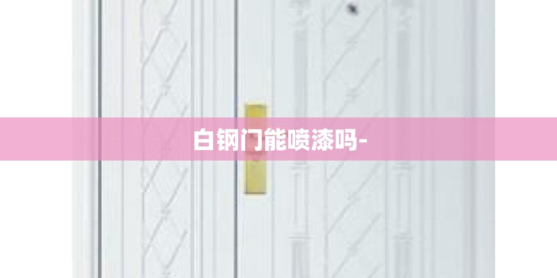 白钢门能喷漆吗-