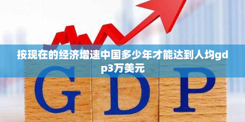 按现在的经济增速中国多少年才能达到人均gdp3万美元