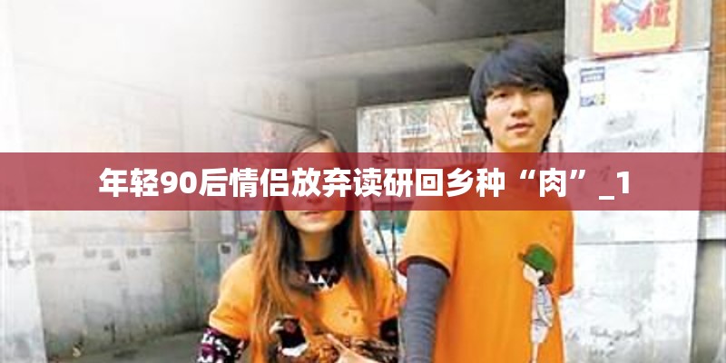 年轻90后情侣放弃读研回乡种“肉”_1