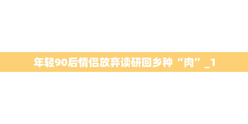 年轻90后情侣放弃读研回乡种“肉”_1