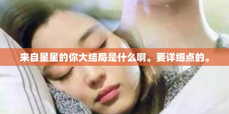 来自星星的你大结局是什么啊。要详细点的。