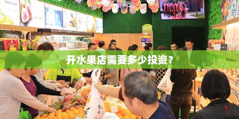 开水果店需要多少投资？