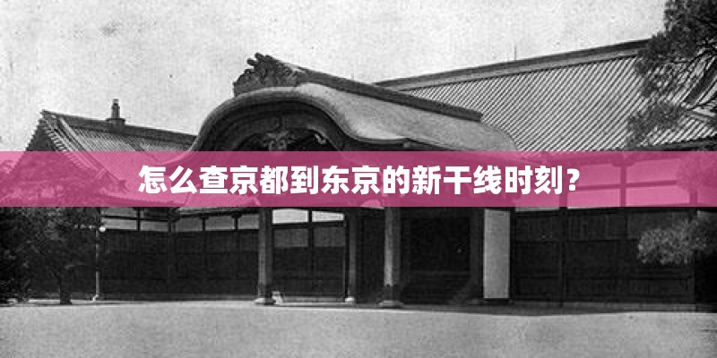 怎么查京都到东京的新干线时刻？
