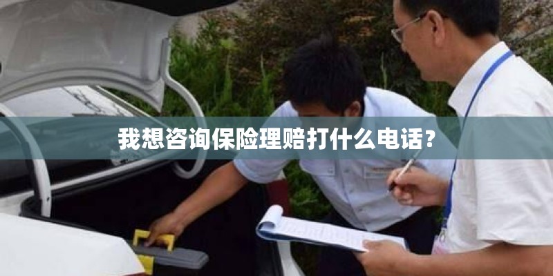 我想咨询保险理赔打什么电话？