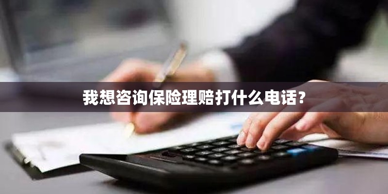 我想咨询保险理赔打什么电话？