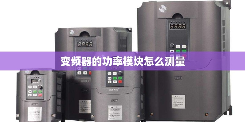 变频器的功率模块怎么测量