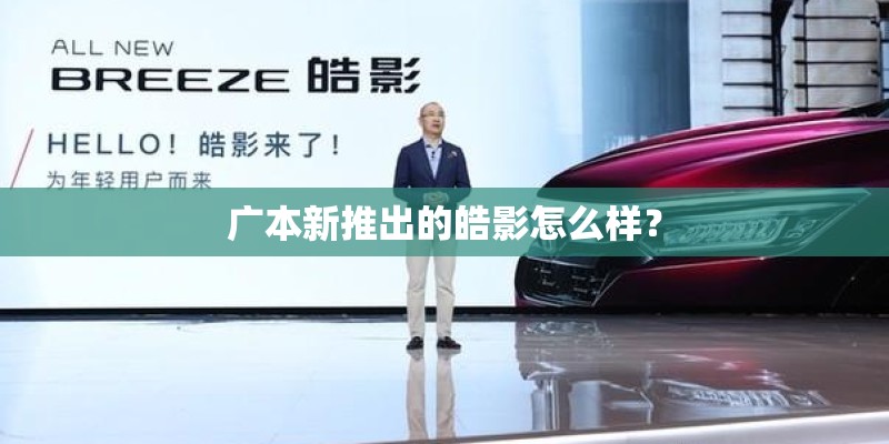 广本新推出的皓影怎么样？