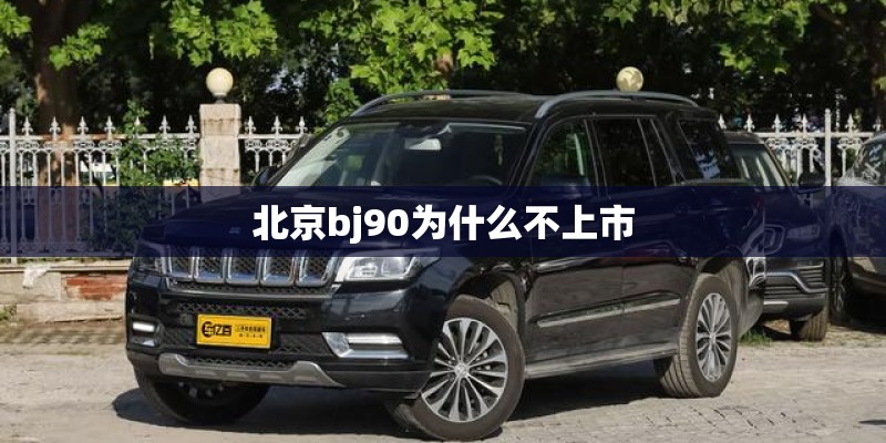北京bj90为什么不上市