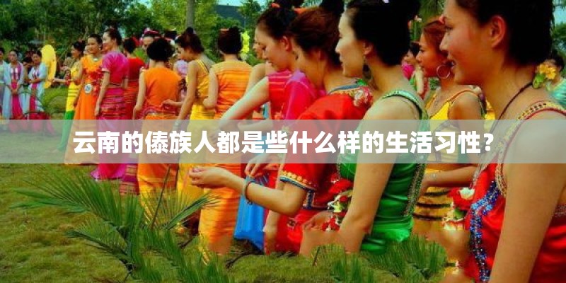 云南的傣族人都是些什么样的生活习性？