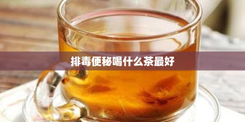 排毒便秘喝什么茶最好