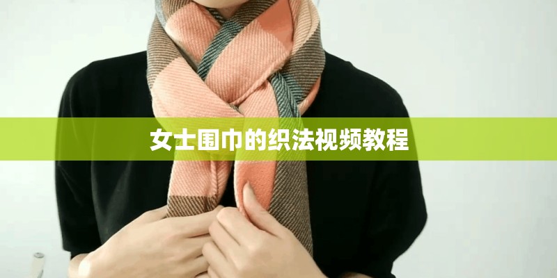 女士围巾的织法视频教程
