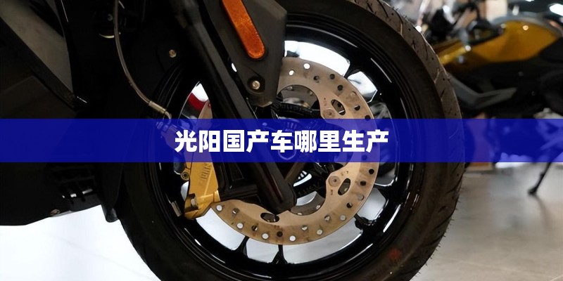 光阳国产车哪里生产