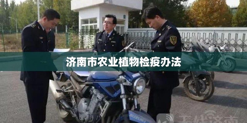 济南市农业植物检疫办法 济南市农业植物检疫办法