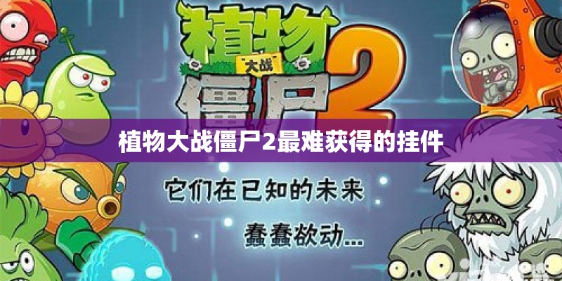 植物大战僵尸2最难获得的挂件