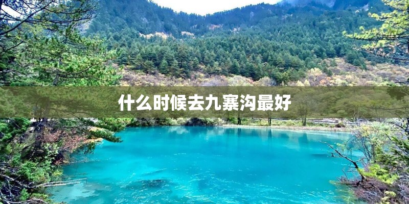 什么时候去九寨沟最好