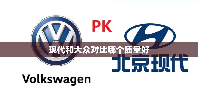 现代和大众对比哪个质量好