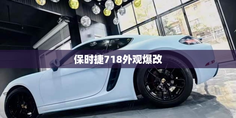 保时捷718外观爆改 保时捷718外观爆改