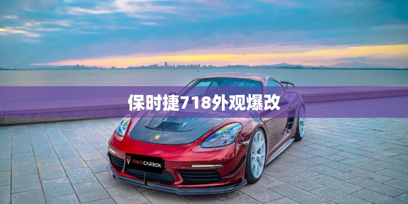 保时捷718外观爆改 保时捷718外观爆改