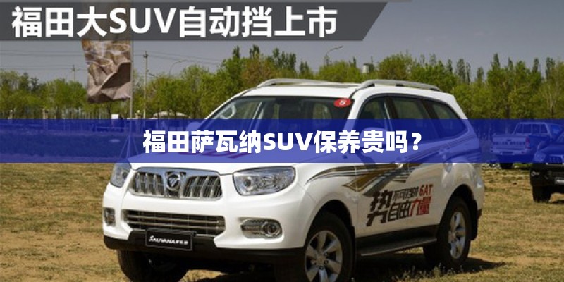 福田萨瓦纳SUV保养贵吗？