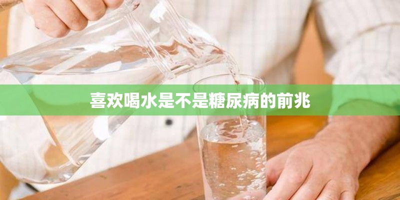喜欢喝水是不是糖尿病的前兆