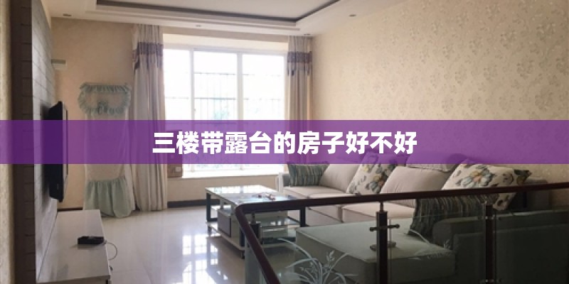 三楼带露台的房子好不好