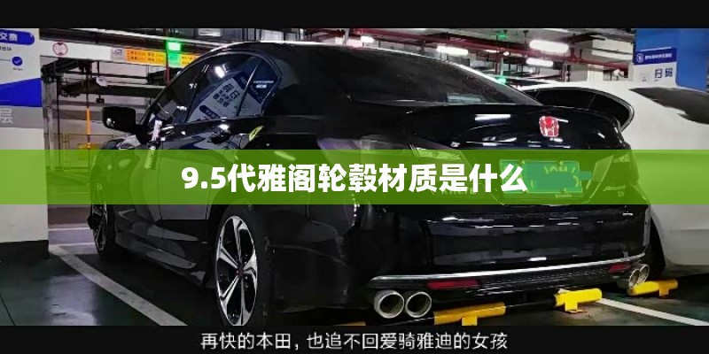 9.5代雅阁轮毂材质是什么