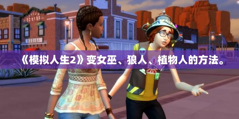 《模拟人生2》变女巫、狼人、植物人的方法。